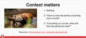 Slide with image of red panda that reads: Context matters A pictue of a red panda Nothing "Such a cute red panda crouching over a trunk!" "Crouching on a trunk, what will that red panda do next?"